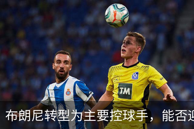 布朗尼转型为主要控球手，能否迎来职业生涯的突破年？